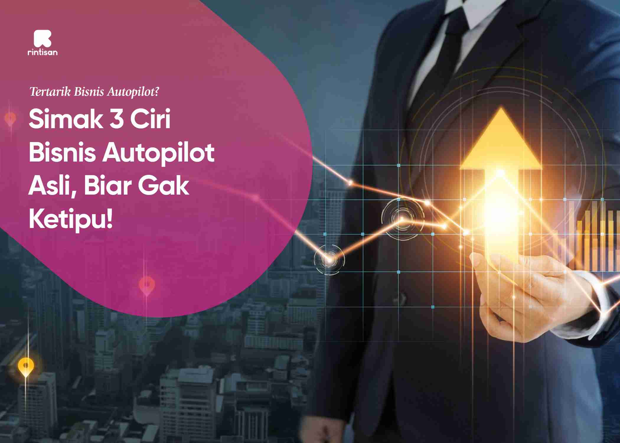 Tertarik bisnis autopilot? Simak 3 ciri bisnis autopilot asli ini biar gak ketipu nih!